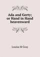 Ada and Gerty; or Hand in Hand heavenward, Louisa M Gray 