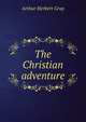 The Christian adventure, Arthur Herbert Gray 
