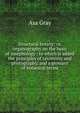 Structural botany: or, organography on the basis of morphology : to which is added the principles of taxonomy and phytography, and a glossary of botanical terms, Asa Gray 