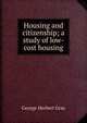 Housing and citizenship; a study of low-cost housing, George Herbert Gray 