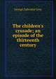 The children's crusade; an episode of the thirteenth century, George Zabriskie Gray 