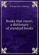Books that count; a dictionary of standard books, W Forbes 1874-1950 Gray 