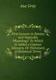 First Lessons in Botany and Vegetable Physiology: To Which Is Added a Copious Glossary, Or Dictionary of Botanical Terms, Asa Gray 