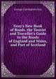 Gray's New Book of Roads. the Tourist and Traveller's Guide to the Roads of England and Wales, and Part of Scotland, George Carrington Gray 