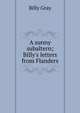 A sunny subaltern; Billy's letters from Flanders, Billy Gray 
