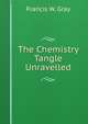 The Chemistry Tangle Unravelled, Francis W. Gray 