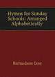 Hymns for Sunday Schools: Arranged Alphabetically ., Richardson Gray 