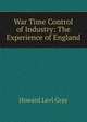 War Time Control of Industry: The Experience of England, Howard Levi Gray 