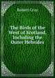 The Birds of the West of Scotland, Including the Outer Hebrides, Robert Gray 