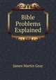Bible Problems Explained, James Martin Gray 