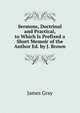 Sermons, Doctrinal and Practical, to Which Is Prefixed a Short Memoir of the Author Ed. by J. Brown., James Gray 