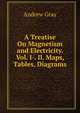 A Treatise On Magnetism and Electricity. Vol. I-. Il. Maps, Tables, Diagrams, Andrew Gray 