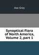 Synoptical Flora of North America, Volume 2, part 1, Asa Gray 