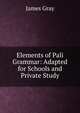 Elements of Pali Grammar: Adapted for Schools and Private Study, James Gray 