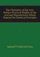 The Chemistry of the Arts: Being a Practical Display of the Arts and Manufactures Which Depend On Chemical Principles, Samuel Frederick Gray 