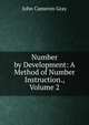 Number by Development: A Method of Number Instruction., Volume 2, John Cameron Gray 