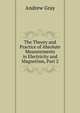 The Theory and Practice of Absolute Measurements in Electricity and Magnetism, Part 2, Andrew Gray 