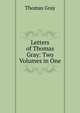Letters of Thomas Gray: Two Volumes in One, Gray Thomas 