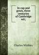 In cap and gown, three centuries of Cambridge wit;, Whibley, Charles, 1859-1930 