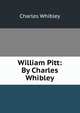 William Pitt: By Charles Whibley, Whibley, Charles, 1859-1930 