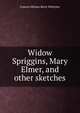 Widow Spriggins, Mary Elmer, and other sketches, Frances Miriam Berry Whitcher 