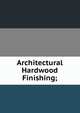 Architectural Hardwood Finishing;, 