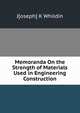 Memoranda On the Strength of Materials Used in Engineering Construction, J[oseph] K Whildin 