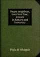 Negro neighbors, bond and free; lessons in history and humanity, Phila M Whipple 