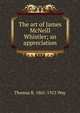 The art of James McNeill Whistler; an appreciation, Thomas R. 1861-1913 Way 