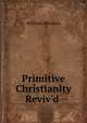 Primitive Christianity Reviv'd ., William Whiston 