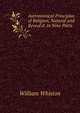Astronomical Principles of Religion, Natural and Reveal'd: In Nine Parts ., William Whiston 