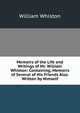 Memoirs of the Life and Writings of Mr. William Whiston: Containing, Memoirs of Several of His Friends Also. Written by Himself, William Whiston 