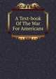 A Text-book Of The War For Americans, 