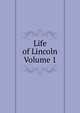 Life of Lincoln Volume 1, 