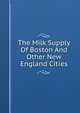 The Milk Supply Of Boston And Other New England Cities, 