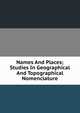 Names And Places; Studies In Geographical And Topographical Nomenclature, 