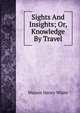 Sights And Insights; Or, Knowledge By Travel, Warren Henry White 
