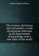 The Century dictionary and cyclopedia; a work of universal reference in all departments of knowledge with a new atlas of the world, Whitney, William Dwight, 1827-1894 
