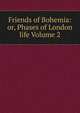Friends of Bohemia: or, Phases of London life Volume 2, 