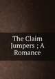The Claim Jumpers ; A Romance, 