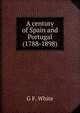 A century of Spain and Portugal (1788-1898), G F. White 
