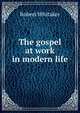 The gospel at work in modern life, Robert Whitaker 