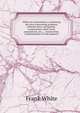 White on corporations: containing the laws concerning business, railroad, ferry, navigation . corporations, joint-stock associations, etc., . construction, condemnation of real property, Frank White 