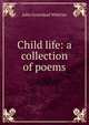 Child life: a collection of poems, Whittier John Greenleaf 