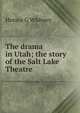 The drama in Utah; the story of the Salt Lake Theatre, Horace G Whitney 