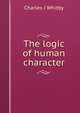The logic of human character, Charles J Whitby 