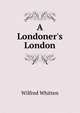 A Londoner's London, Wilfred Whitten 