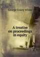A treatise on proceedings in equity, George Towry White 