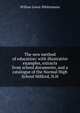 The new method of education: with illustrative examples, extracts from school documents, and a catalogue of the Normal High School Milford, N.H, Willian Lewis Whittemore 