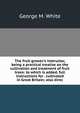 The fruit grower's instructor, being a practical treatise on the cultivation and treatment of fruit trees: to which is added, full instructions for . cultivated in Great Britain; also direc, George M. White 